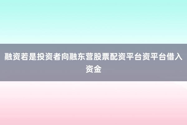 融资若是投资者向融东营股票配资平台资平台借入资金