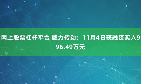 网上股票杠杆平台 威力传动：11月4日获融资买入996.49万元