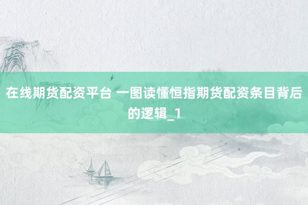 在线期货配资平台 一图读懂恒指期货配资条目背后的逻辑_1